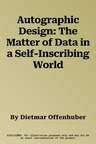 Autographic Design: The Matter of Data in a Self-Inscribing World