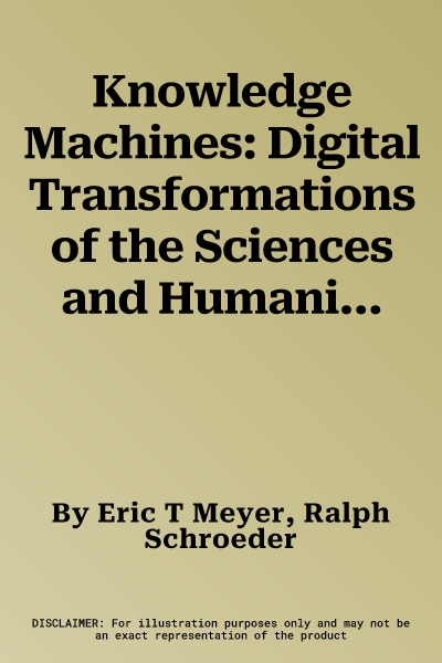 Knowledge Machines: Digital Transformations of the Sciences and Humanities