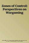 Zones of Control: Perspectives on Wargaming