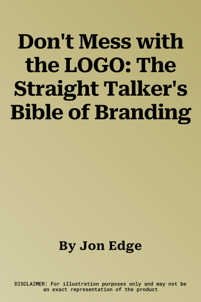 Don't Mess with the LOGO: The Straight Talker's Bible of Branding