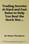 Trading Secrets: 20 Hard and Fast Rules to Help You Beat the Stock Market