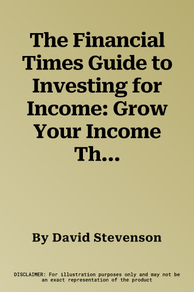 The Financial Times Guide to Investing for Income: Grow Your Income Through Smarter Investing