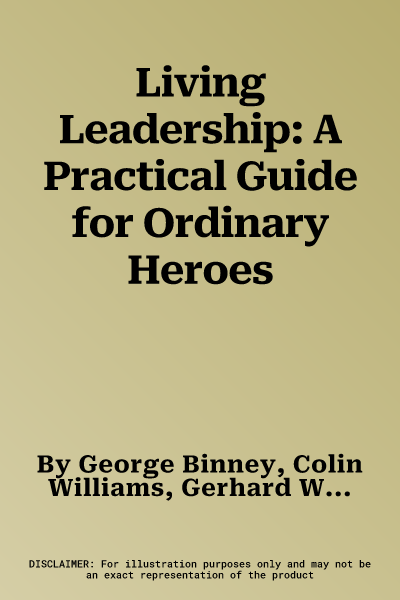 Living Leadership: A Practical Guide for Ordinary Heroes