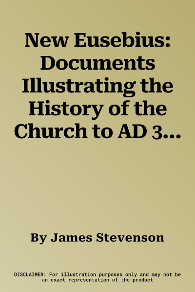 New Eusebius: Documents Illustrating the History of the Church to AD 337 (Revised)