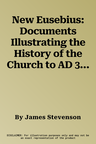 New Eusebius: Documents Illustrating the History of the Church to AD 337 (Revised)