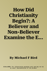 How Did Christianity Begin?: A Believer and Non-Believer Examine the Evidence