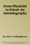 From Physicist to Priest: An Autobiography