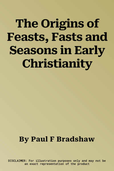 The Origins of Feasts, Fasts and Seasons in Early Christianity