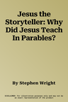 Jesus the Storyteller: Why Did Jesus Teach In Parables?