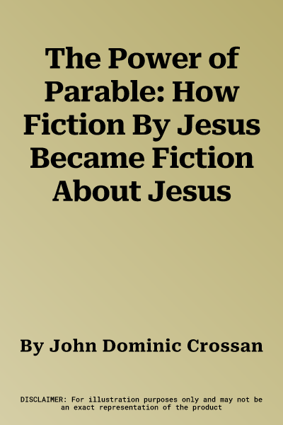 The Power of Parable: How Fiction By Jesus Became Fiction About Jesus