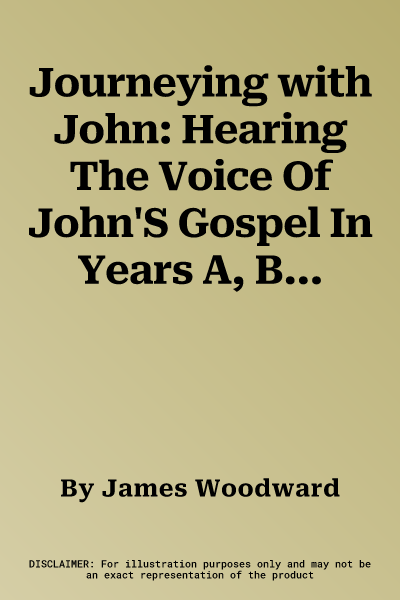 Journeying with John: Hearing The Voice Of John'S Gospel In Years A, B And C