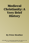 Medieval Christianity: A Very Brief History