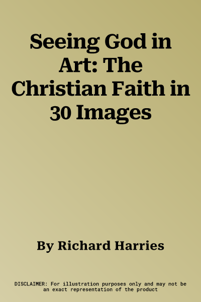 Seeing God in Art: The Christian Faith in 30 Images