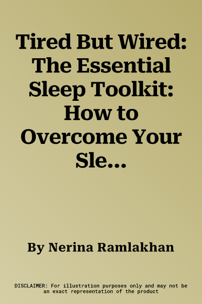 Tired But Wired: The Essential Sleep Toolkit: How to Overcome Your Sleep Problems