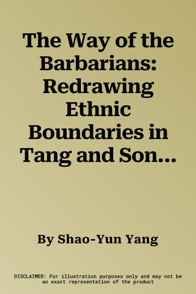 The Way of the Barbarians: Redrawing Ethnic Boundaries in Tang and Song China