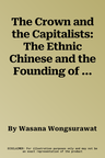 The Crown and the Capitalists: The Ethnic Chinese and the Founding of the Thai Nation