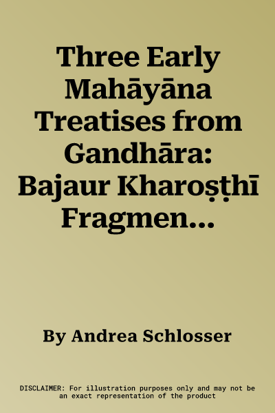 Three Early Mahāyāna Treatises from Gandhāra: Bajaur Kharoṣṭhī Fragments 4, 6, and 11 Volume 7