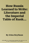 How Russia Learned to Write: Literature and the Imperial Table of Ranks