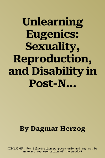 Unlearning Eugenics: Sexuality, Reproduction, and Disability in Post-Nazi Europe