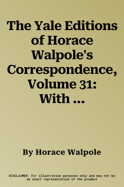 The Yale Editions of Horace Walpole's Correspondence, Volume 31: With Hannah More, Lady Browne, Lady Mary Coke, Lady Hervey, Mary Hamilton, Lady George Le