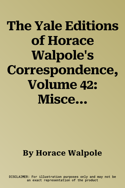 The Yale Editions of Horace Walpole's Correspondence, Volume 42: Miscellaneous Correspondence, Volume III, 1782-1797, Undated Letters