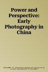 Power and Perspective: Early Photography in China