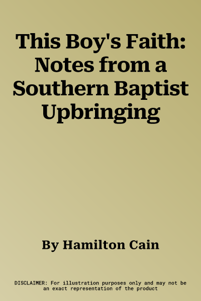 This Boy's Faith: Notes from a Southern Baptist Upbringing