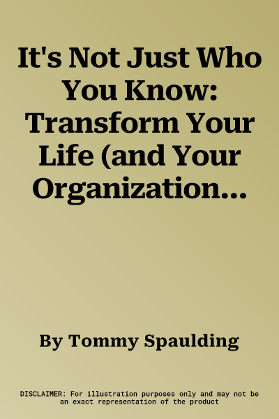 It's Not Just Who You Know: Transform Your Life (and Your Organization) by Turning Colleagues and Contacts Into Lasting, Genuine Relationships