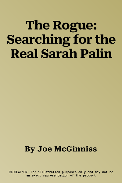 The Rogue: Searching for the Real Sarah Palin