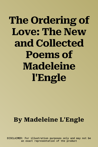 The Ordering of Love: The New and Collected Poems of Madeleine l'Engle