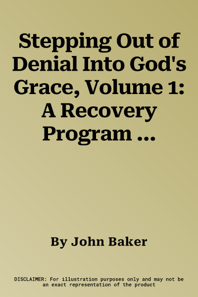 Stepping Out of Denial Into God's Grace, Volume 1: A Recovery Program Based on Eight Principles from the Beatitudes (Participant's Guide)