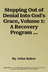 Stepping Out of Denial Into God's Grace, Volume 1: A Recovery Program Based on Eight Principles from the Beatitudes (Participant's Guide)
