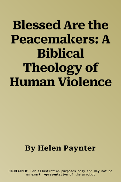 Blessed Are the Peacemakers: A Biblical Theology of Human Violence