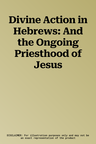 Divine Action in Hebrews: And the Ongoing Priesthood of Jesus