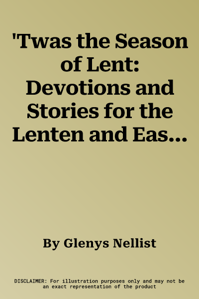 'Twas the Season of Lent: Devotions and Stories for the Lenten and Easter Seasons