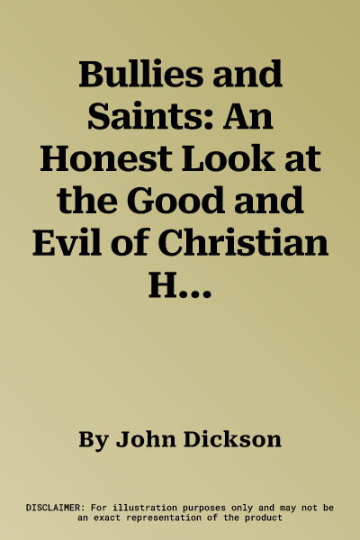 Bullies and Saints: An Honest Look at the Good and Evil of Christian History