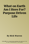 What on Earth Am I Here For? Purpose Driven Life