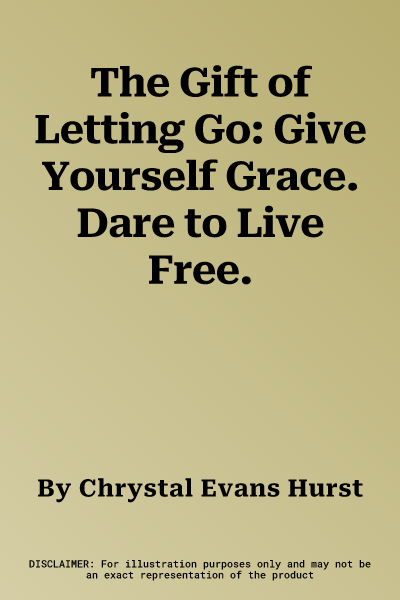 The Gift of Letting Go: Give Yourself Grace. Dare to Live Free.