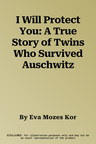 I Will Protect You: A True Story of Twins Who Survived Auschwitz