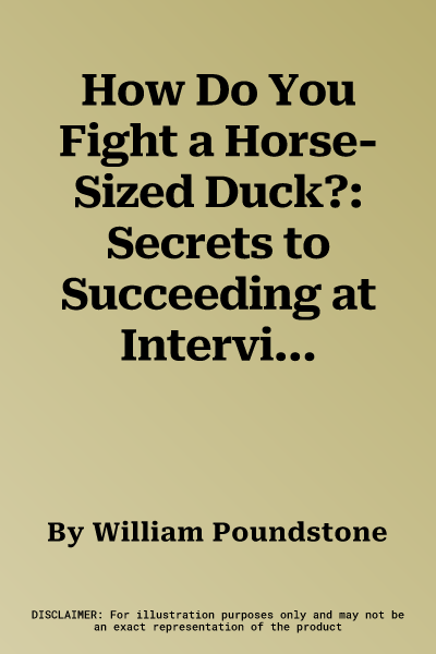 How Do You Fight a Horse-Sized Duck?: Secrets to Succeeding at Interview Mind Games and Getting the Job You Want