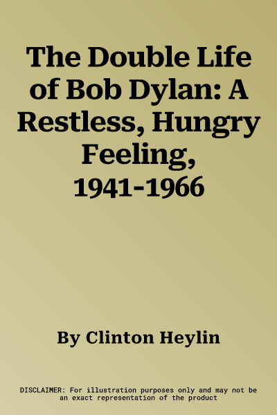 The Double Life of Bob Dylan: A Restless, Hungry Feeling, 1941-1966