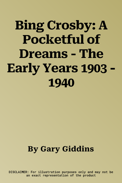 Bing Crosby: A Pocketful of Dreams - The Early Years 1903 - 1940