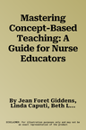 Mastering Concept-Based Teaching: A Guide for Nurse Educators