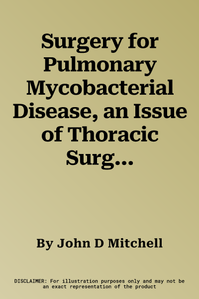 Surgery for Pulmonary Mycobacterial Disease, an Issue of Thoracic Surgery Clinics: Volume 29-1