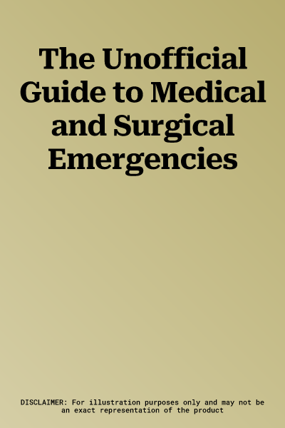 The Unofficial Guide to Medical and Surgical Emergencies