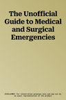 The Unofficial Guide to Medical and Surgical Emergencies