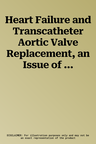 Heart Failure and Transcatheter Aortic Valve Replacement, an Issue of Critical Care Nursing Clinics of North America: Volume 34-2