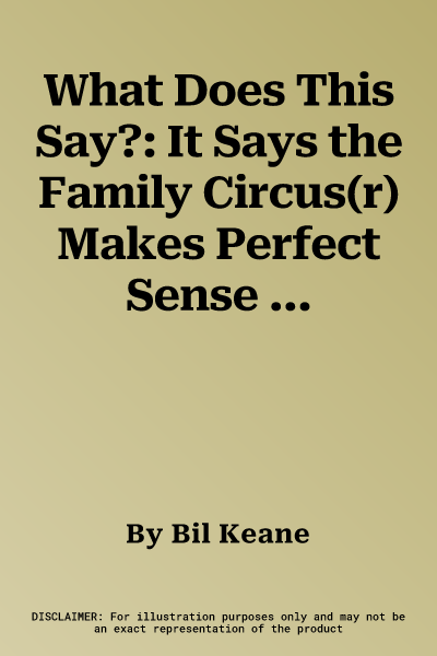 What Does This Say?: It Says the Family Circus(r) Makes Perfect Sense to Millions, Young & Old