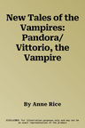 New Tales of the Vampires: Pandora/Vittorio, the Vampire