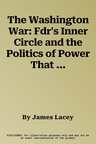 The Washington War: Fdr's Inner Circle and the Politics of Power That Won World War II